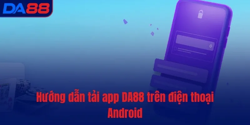 Hướng dẫn Tải app DA88 trên điện thoại Android