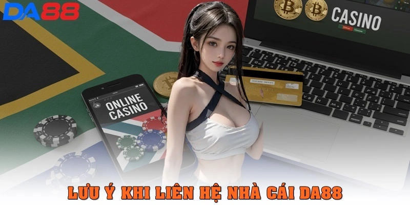 Một số lưu ý khi liên hệ DA88 để được hỗ trợ suôn sẻ