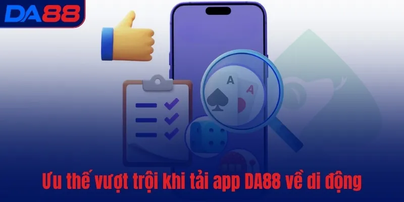 Ưu thế vượt trội khi Tải app DA88 về di động